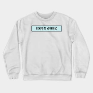 Be Kind To Your Mind - Positive Quotes Crewneck Sweatshirt